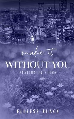 Make It Without You: Single Dad, Age Gap (Healing in Cincy Book 2) - Elleese Black - cover