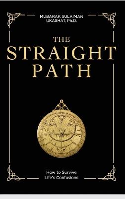 The Straight Path: How to Survive Life's Confusions - Mubarak Sulaiman Ukashat - cover