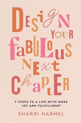 Design Your Fabulous Next Chapter: 7 Steps to a Life with More Joy and Fulfillment - Sharri Harmel - cover