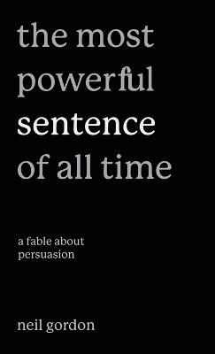 The Most Powerful Sentence of All Time: A Fable About Persuasion - Neil Gordon - cover