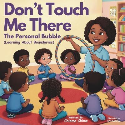 Don't Touch Me There: The Personal Bubble - Learning About Boundaries - Chioma Chime - cover