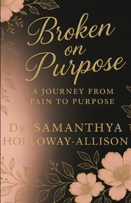Broken on Purpose: A Journey from Pain to Purpose - Samanthya Allison - cover