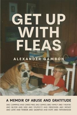 Get Up With Fleas: A Memoir of Abuse and Gratitude - Alexander Gambon - cover