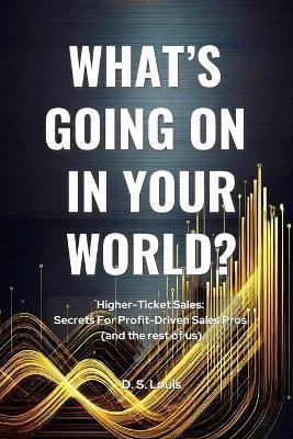 Higher-Ticket Sales: SECRETS for PROFIT-DRIVEN  SALES PROS (and the rest of us) - D S Louis - cover