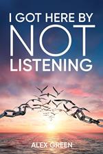 I Got Here By Not Listening