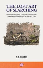 The Lost Art of Searching: Embracing Uncertainty, Discovering Intrinsic Value, and Charging Through Life One Ride at a Time