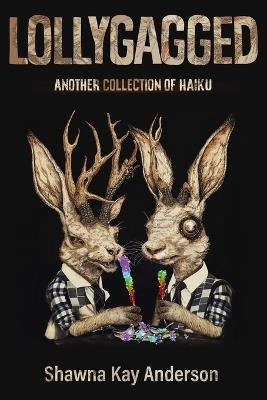 Lollygagged: Another Collection of Haiku - Shawna Kay Anderson - cover
