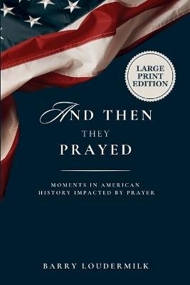 And Then They Prayed: Moments in American History Impacted By Prayer - Large Print - Loudermilk - cover