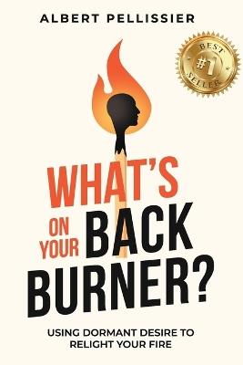 What's on Your Back Burner?: Using Dormant Desire to Relight Your Fire - Albert Pellissier - cover