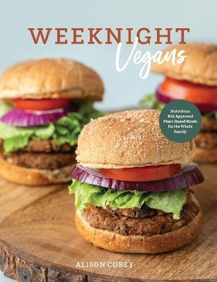 Weeknight Vegans: Nutritious Kid-Approved Plant-Based Recipes for the Whole Family - Alison Corey - cover