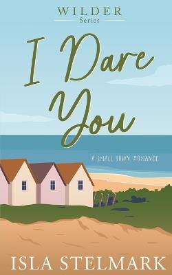 I Dare You: A Small Town Romance - Isla Stelmark - cover