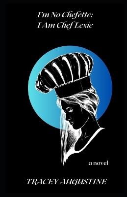 I'm No Chefette: I Am Chef Lexie - Tracey Augustine - cover