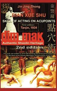 Authentic Shaolin Heritage. Dian Xue Shu (Dim Mak). Skill of Acting on Acupoints: (2nd Edition)