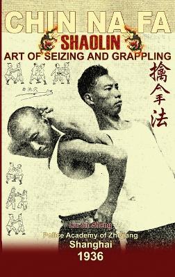 Shaolin Chin Na Fa. Art of Seizing and Grappling: Instructor's Manual for Police Academy of Zhejiang Province (Shanghai, 1936) - Liu Jin Sheng,Andrew Timofeevich - cover