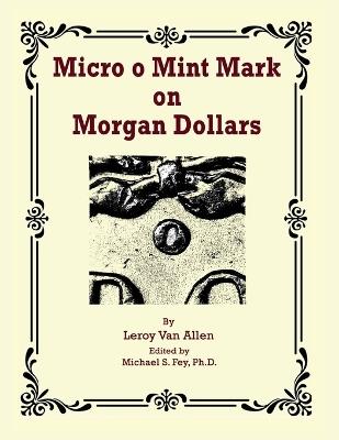 Micro o Mint Mark on Morgan Dollars - Leroy Van Allen - cover