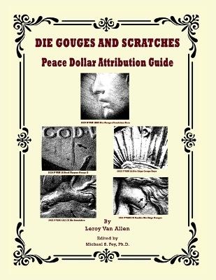 Die Gouges And Scratches Peace Dollar Attribution Guide - Leroy Van Allen - cover