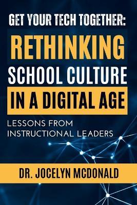 Get Your Tech Together: Rethinking School Culture in a Digital Age - Jocelyn McDonald - cover