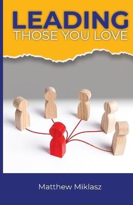 Leading Those You Love - Matthew Miklasz - cover