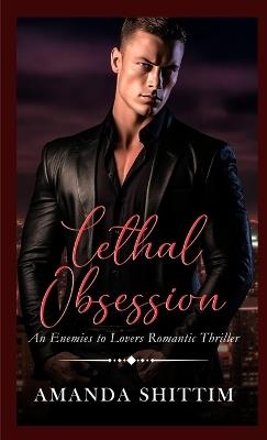 Lethal Obsession: An Enemies to Lovers Romantic Thriller - Amanda Shittim - cover