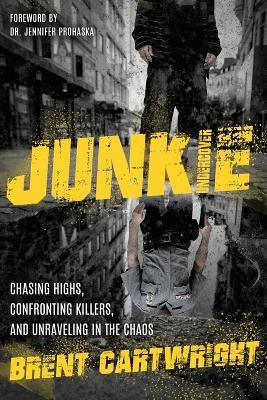 Undercover Junkie: Chasing Highs, Confronting Killers, and Unraveling in the Chaos - Brent Cartwright - cover