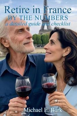 Retire in France By the Numbers: a detailed guide and checklist - Michael E Burk - cover