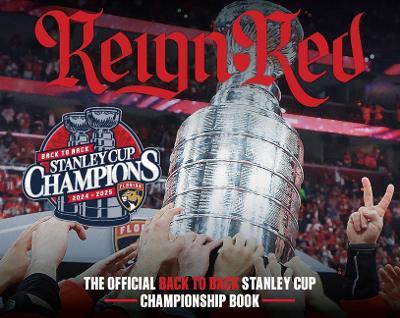 Reign Red: The Florida Panthers Official 2024-2025 Stanley Cup Championship Book - Florida Panthers - cover