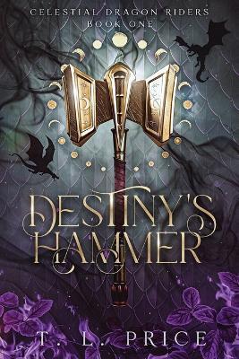 Destiny's Hammer: Celestial Dragon Riders (Book One) - T L Price - cover