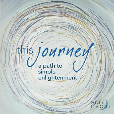 This Journey- a path to simple enlightenment - Suni Moon - cover