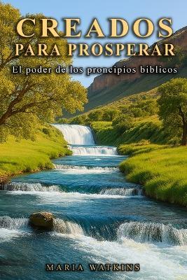 Creados Para Prosperar: El poder de los principios bíblicos - Maria Watkins - cover