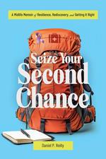 Seize Your Second Chance: A Midlife Memoir of Resilience, Rediscovery, and Getting It Right