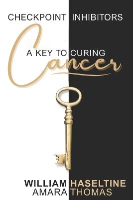 Checkpoint Inhibitors: A Key to Curing Cancer - Amara Thomas,William Haseltine - cover