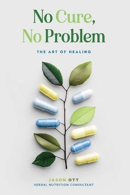No Cure, No Problem: The Art of Healing - Jason Ott - cover