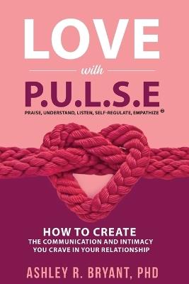 Love with PULSE: How To Create The Communication And Intimacy You Crave In Your Relationship - Ashley Bryant - cover