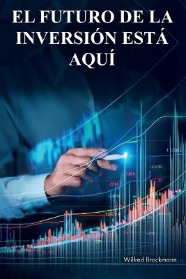 El futuro de la inversión está aquí: Lo que he aprendido en mis 45 años en los mercados - Wilfred P Brockmann - cover