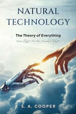 Natural Technology: The Theory of Everything - S A Cooper - cover