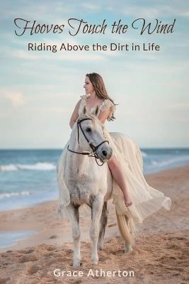 Hooves Touch the Wind: Riding Above the Dirt in Life - Grace Atherton - cover