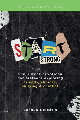 Start Strong: A Four-Week Devotional for Preteens: Exploring Friends, Choices, Bullying, and Conflict - Joshua Celestin - cover