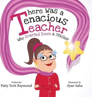 There was a Tenacious Teacher who Scarfed down a Sticker: Había un maestra tenaz que se tragó una calcomanía - Patty York Raymond - cover