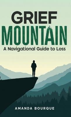 Grief Mountain: A Navigational Guide to Loss - Amanda Bourque - cover