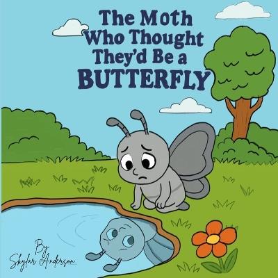 The Moth Who Thought They'd Be a Butterfly - Skylar Anderson - cover