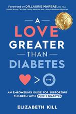 A Love Greater than Diabetes: An Empowering Guide for Supporting Children with Type 1 Diabetes