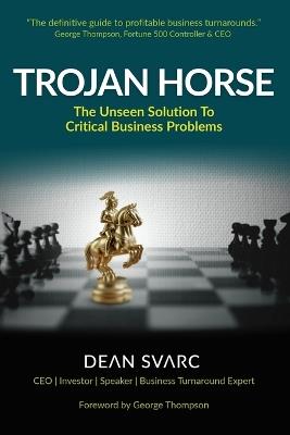 Trojan Horse: The Unseen Solution to Critical Business Problems - Dean Svarc - cover