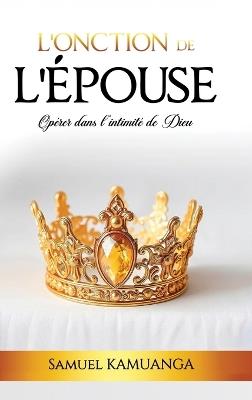 L'Onction de L'Épouse: Opérer dans l'intimité de Dieu - Samuel Kamuanga - cover