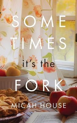 Sometimes, It's the Fork - Micah C House - cover