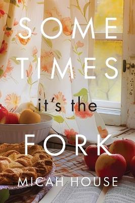 Sometimes, It's the Fork - Micah C House - cover