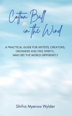 Cotton Ball in the Wind: A Practical Guide for Artists, Creators, Dreamers and Free Spirits, Who See the World Differently