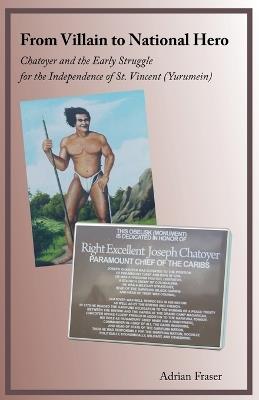 From Villain to National Hero: Chatoyer and the Early Struggle for the Independence of St. Vincent (Yurumein) - Adrian Fraser - cover