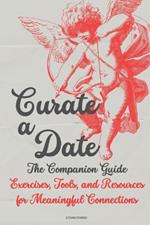 Curate a Date - The companion Guide: Exercises, Tools, and Resources for Meaningful Connections