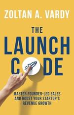 The Launch Code: Master Founder-Led Sales and Boost Your Startup's Revenue Growth