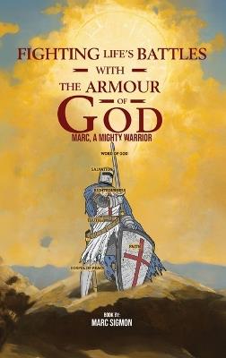 Fighting Life's Battles with the Armour of God: Marc, A Mighty Warrior - Marc Sigmon - cover